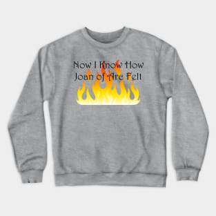 Now I Know How Joan of Arc Felt Crewneck Sweatshirt